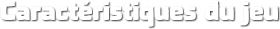 Caractéristiques du jeu